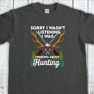 Hunting Shirt, Sorry I wasnt Listening I Was Thinking About Hunting, Deer Hunting Shirt, Hunting Dad Tee, Hunting Gifts For Men