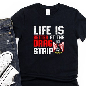 Drag Racing Shirt,Life Is Better At The Drag Strip, Street Racing, Dirt Track Racing, Race Day T-Shirt, Racing Gift, Car Racing Tee