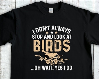 Birding T-Shirt, I Dont Always Look At Birds, Bird Watching Hoodie, Bird Lover Gift, Birdwatching Gift, Outdoors Lover Gift, Birder Gift