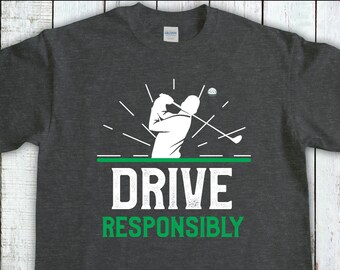 Funny Golfing Shirt, Drive resposibly,Funny Golf Pun Tee, Miniture Golf Gift, Golfing Gift For Dad, Golf Gifts For Women, Golf Shirt