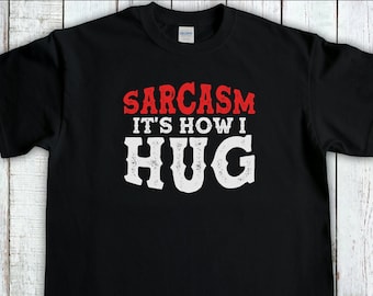 Sarcasm Is How I Hug, Funny Sarcastic T-Shirt, Sassy Tee, Womens Sarcasm Shirt, Dad Joke Shirt, Funny Quote Shirt, Sarcastic Gift