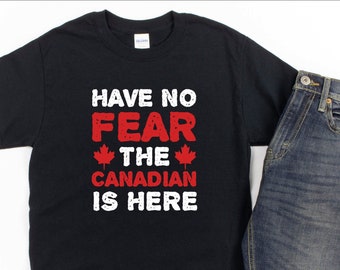 Canadian Shirt, Have No Fear The Candaians Are Here, Canadian Pride, Canada Shirt, Maple Leaf Shirt, Canada Day tshirt, Canadian Pride Tee