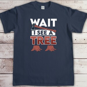 May include: Navy blue t-shirt with a white graphic of an axe and the text "WAIT I SEE A TREE".