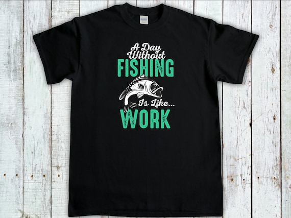 Fishing T-shirt, A Day Without Fishing is Like Work Tee, Bass