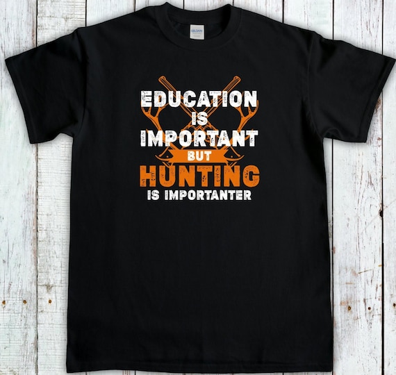 Funny Hunting Shirt, Education Is Important But Hunting Is Importanter, Deer Hunter Shirt, Hunting Dad Tee, Hunting Gifts for Men