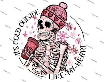 May include: A pink and white skeleton wearing a pink knit hat with hearts and holding a pink and white cup with hearts. The text "It's cold outside like my heart" is written around the skeleton.