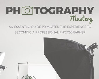 Photography Mastery - An Essential Guide to Master the Experience to Becoming A Professional Photographer - Instant PDF Download With PLR