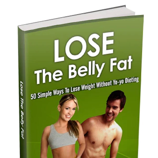 Lose the Belly Fat - 50 Simple Ways of Losing Weight Without Yo Yo Dieting - Instant PDF eBook Download With PLR