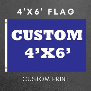 May include: A blue 4' x 6' custom printed flag with white text that reads "CUSTOM 4' x 6'" and "CUSTOM PRINT" below the flag.