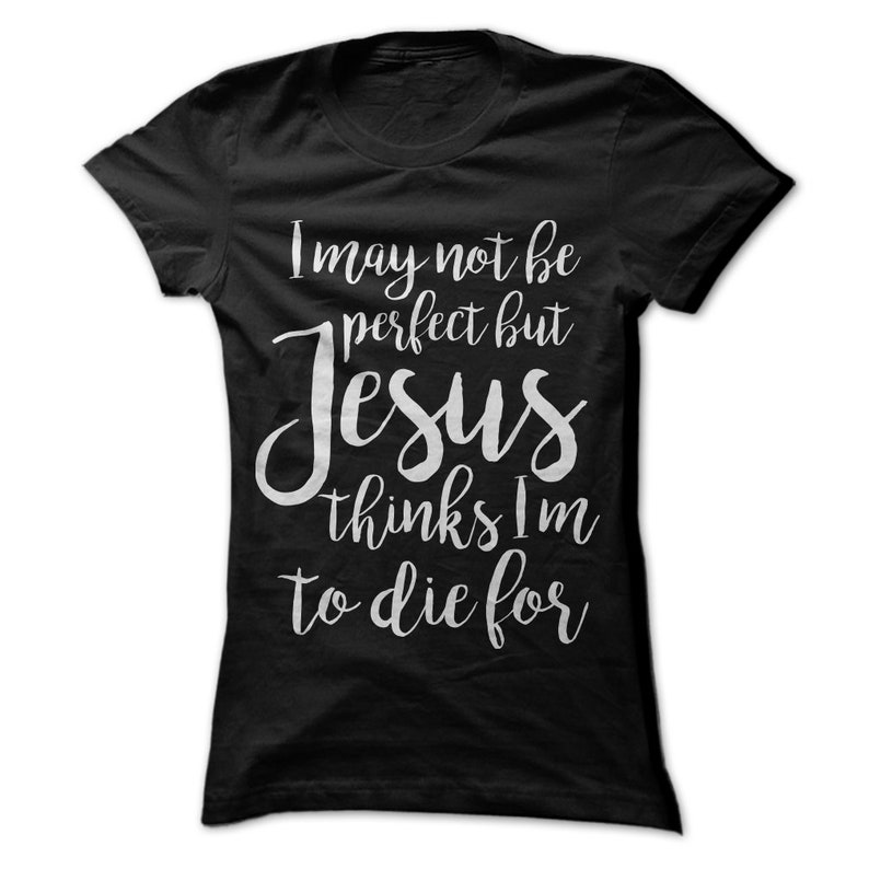 I May Not Be Perfect But Jesus Thinks I'm To Die For | Etsy