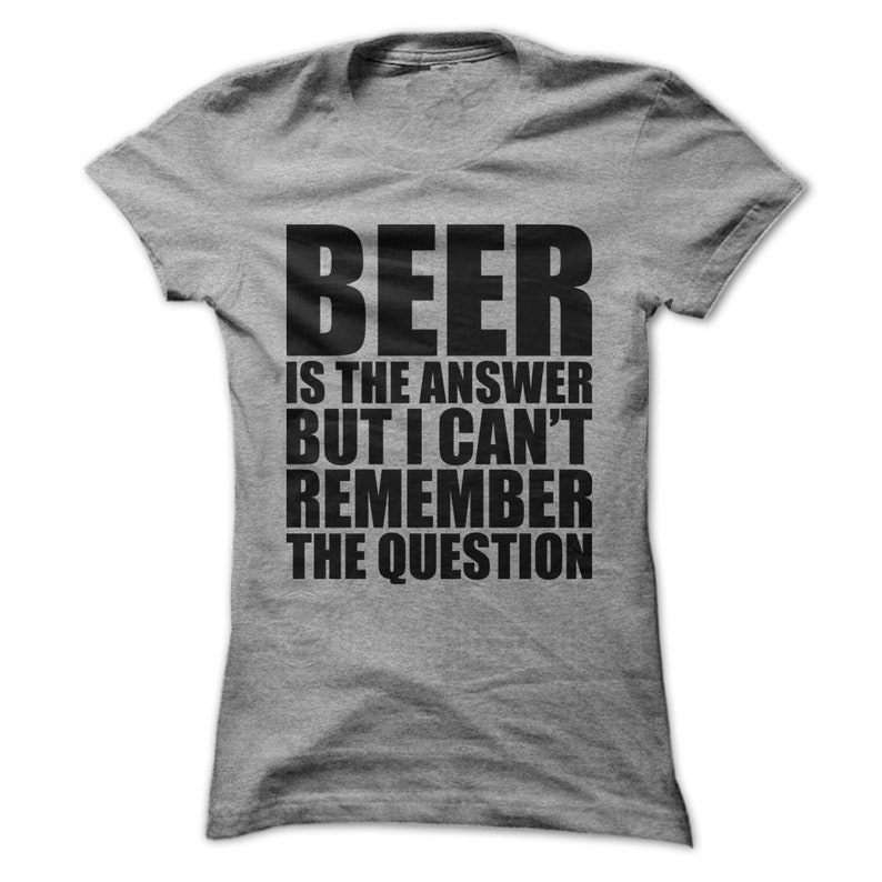 Beer Is The Answer But I Can't Remember The Question | Etsy
