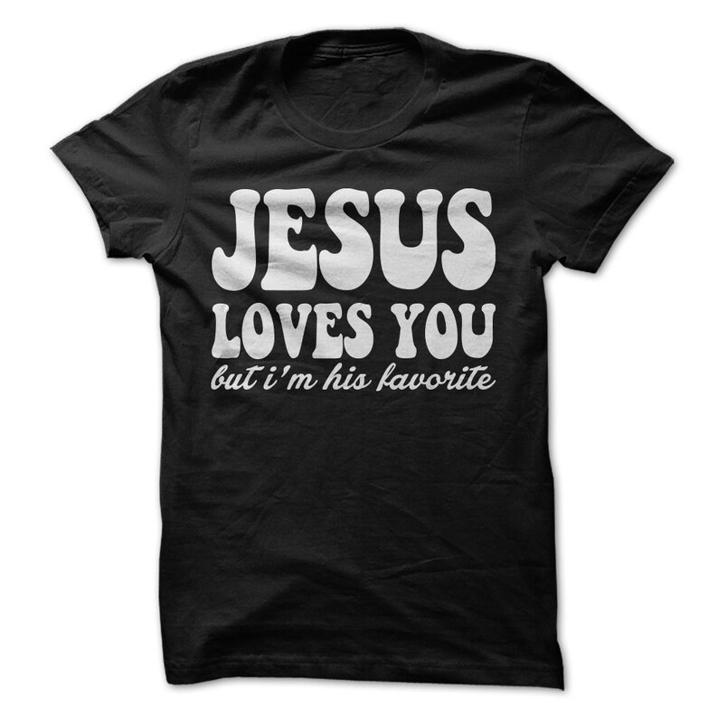 Jesus Loves You But I'm His Favorite T-Shirt Jesus | Etsy