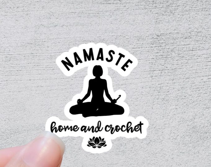 Namaste Home and Crochet Sticker | Funny Yarn Gift | Quirky Crafting Quote | Knitting and Crochet Accessory