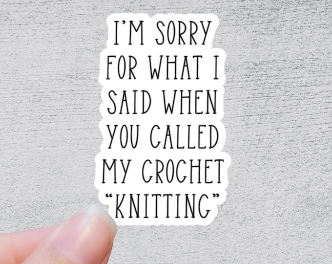 I'm Sorry for What I Said When You Called My Crochet "Knitting" | Funny Yarn Gift | Quirky Crafting Quote