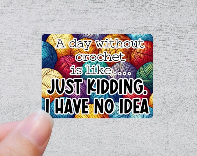 A Day Without Crochet is like...just kidding, I have no idea | Funny Yarn Gift | Quirky Crafting Quote | Knitting and Crochet Accessory
