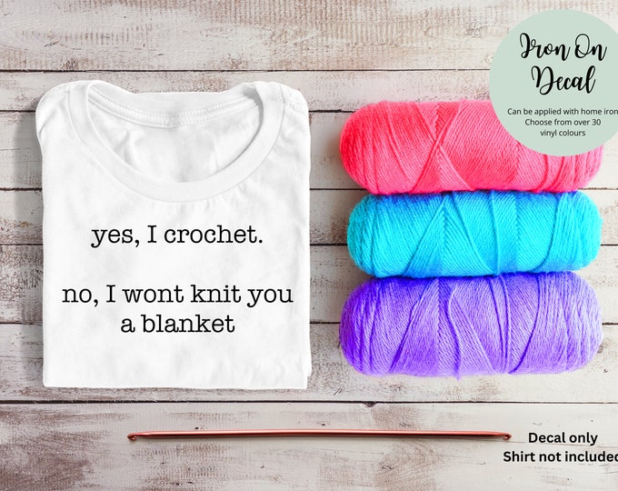 Iron On Decal  Yes I Crochet No I Wont Knit You A Sweater | Crochet Hook and Yarn | DIY Gift Personalized Shirt Hoody Bag Jacket Clothing