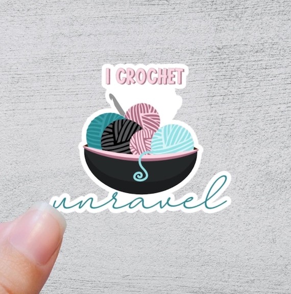 I Crochet So I Don't Unravel Sticker | Funny Yarn Gift | Quirky Crafting Quote | Knitting and Crochet Accessory