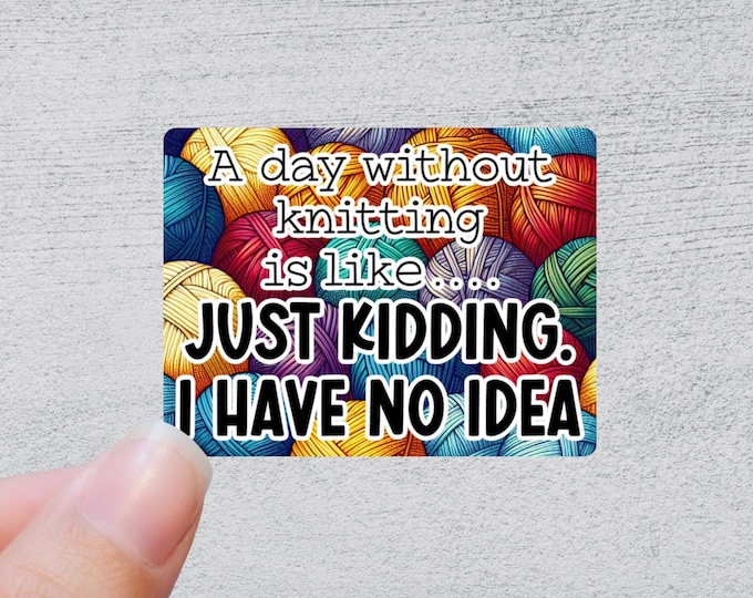A Day Without Knitting is like...just kidding, I have no idea | Funny Yarn Gift | Quirky Crafting Quote | Knitting and Crochet Accessory