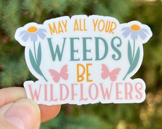 Funny Plant Sticker | May All Your Weeds Be Wildflowers | Plant Flowers Water bottle Laptop Sticker Cheeky