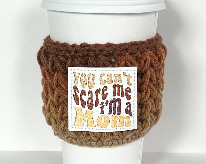 Coffee Cup Cozy |  You Can’t Scare Me I’m A Mom | Crochet Coffee Sleeve | Reusable Cozie Environmentally Friendly Tea Cozie Cozy