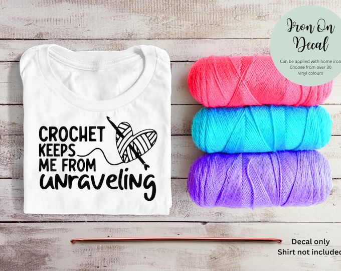 Iron On Decal Crochet Keeps Me From Unraveling | Crochet Hook and Yarn | DIY Gift Personalized Shirt Hoody Bag Jacket Clothing Knitting