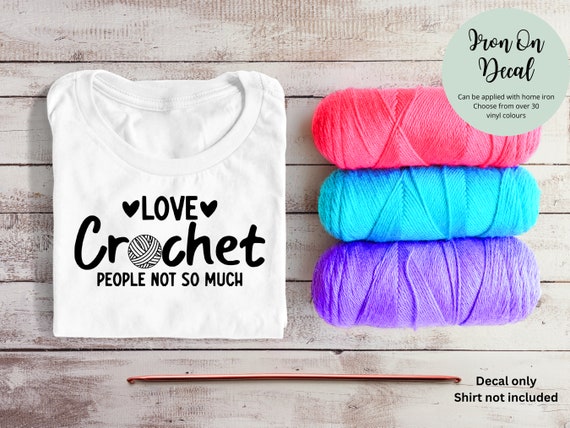 Iron On Decal Love Crochet People Not So Much | Crochet Hook and Yarn | DIY Gift Personalized Shirt Hoody Bag Jacket Clothing Knitting
