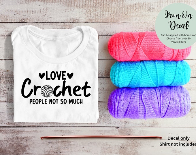 Iron On Decal Love Crochet People Not So Much | Crochet Hook and Yarn | DIY Gift Personalized Shirt Hoody Bag Jacket Clothing Knitting