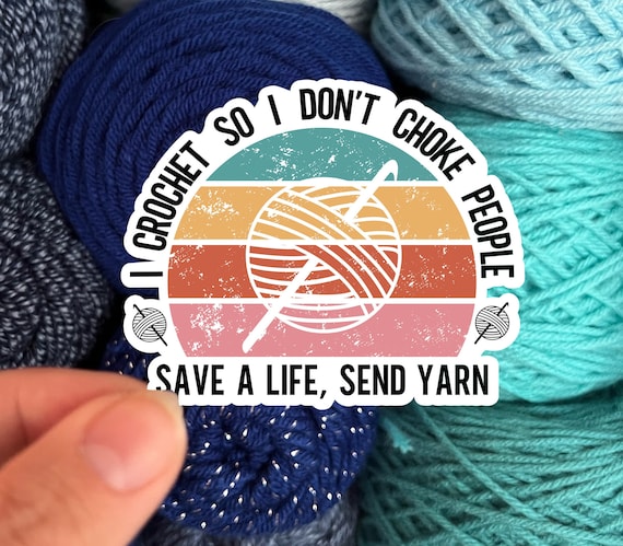 I Crochet So I Don't Choke People Save a Life, Send Yarn | Knit Crochet Sticker Rainbow Water bottle Laptop Decal