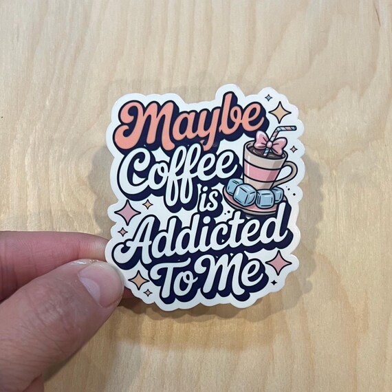 Maybe Coffee Is Addicted to Me sticker or Magnet | Funny Witty Stationary Mental Health Awareness