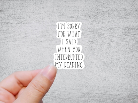 I'm Sorry For What I Said When You Interrupted My Reading Sticker or Magnet | Booktok Laptop Sticker Kindle Ereader Accessory