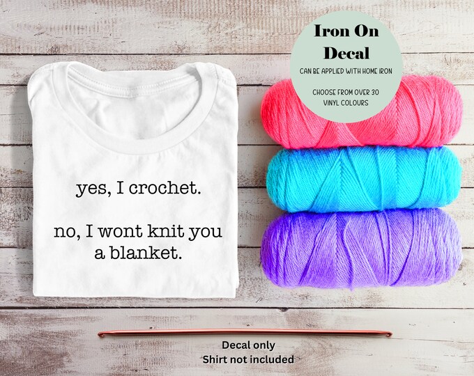 Iron On Decal  Yes I Crochet No I Wont Knit You A Sweater | Crochet Hook and Yarn | DIY Gift Personalized Shirt Hoody Bag Jacket Clothing