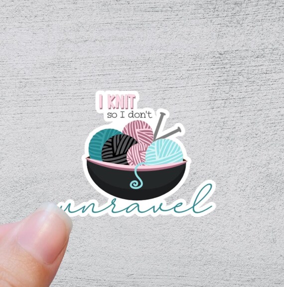 I Knit So I Don't Unravel Sticker | Funny Yarn Gift | Quirky Crafting Quote | Knitting and Crochet Accessory