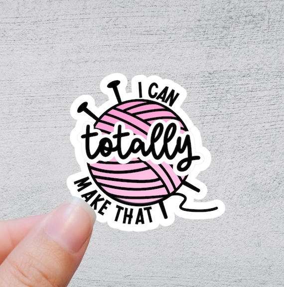 I can Totally make That - Knit Sticker | Funny Yarn Gift | Quirky Crafting Quote | Knitting and Crochet Accessory