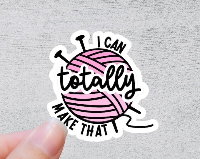 I can Totally make That - Knit Sticker | Funny Yarn Gift | Quirky Crafting Quote | Knitting and Crochet Accessory