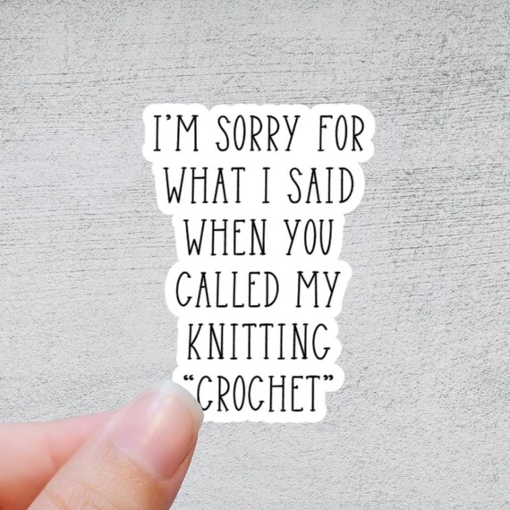 I'm Sorry for What I Said When You Called My Knitting "Crochet" | Funny Yarn Gift | Quirky Crafting Quote