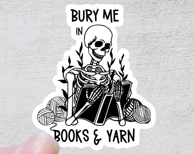 Bury Me in Books and Yarn |  Funny Sarcastic Sticker Decal Vinyl Water Bottle Laptop Notebook Design Knitting Crochet Yarn Book Sticker