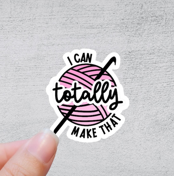 I Can Totally Make That - Crochet Sticker | Funny Yarn Gift | Quirky Crafting Quote