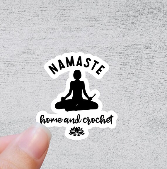 Namaste Home and Crochet Sticker | Funny Yarn Gift | Quirky Crafting Quote | Knitting and Crochet Accessory