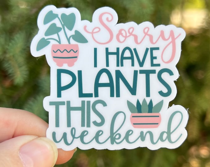 Funny Plant Sticker | Sorry I have Plants This Weekend | Plant Flowers Water bottle Laptop Sticker Cheeky