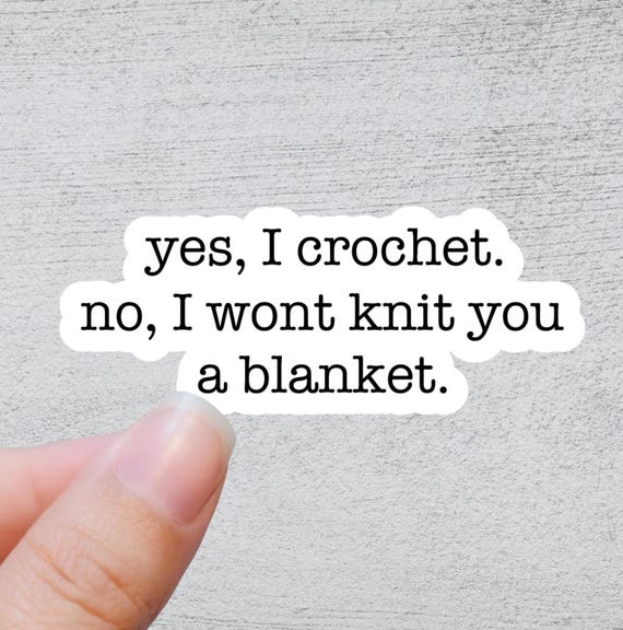 Yes I crochet.  No I Wont Knit You A Blanket | Knit Crochet Sticker Rainbow Water bottle Laptop Decal Sarcastic Funny Decal Sticker