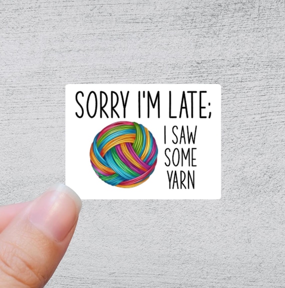 Sorry I'm Late; I Saw Some Yarn Sticker | Funny Yarn Gift | Quirky Crafting Quote | Knitting and Crochet Accessory
