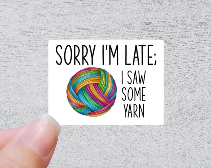Sorry I'm Late; I Saw Some Yarn Sticker | Funny Yarn Gift | Quirky Crafting Quote | Knitting and Crochet Accessory