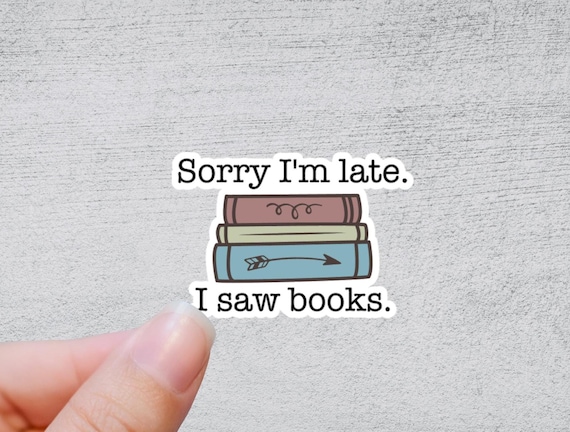 Sorry I'm Late. I Saw Books. | Die Cut Sticker or Magnet Retro Booktok Water bottle Laptop Sticker or Magnet Kindle Ereader Accessory