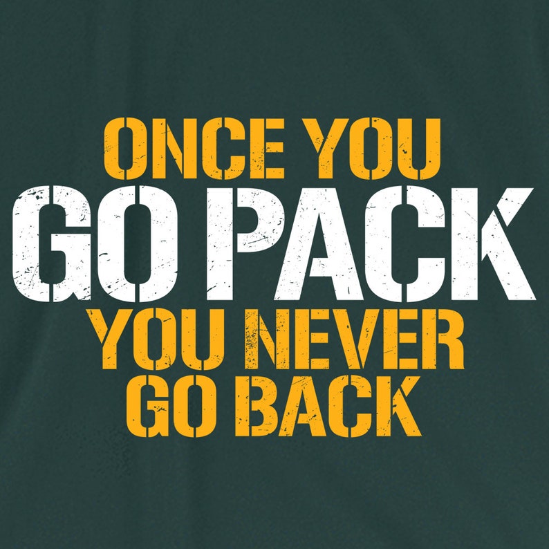 Once You Go Pack You Never Go Back Green Bay Packers Unisex Etsy 