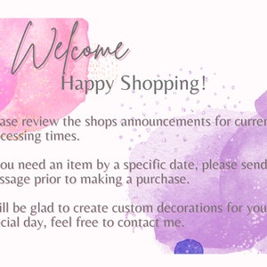 May include: A watercolor background with pink and purple hues and gold glitter. The text "Welcome Happy Shopping!" is written in a handwritten font. The text below reads: "Please review the shops announcements for current processing times. If you need an item by a specific date, please send me a message prior to making a purchase. I will be glad to create custom decorations for your special day, feel free to contact me."