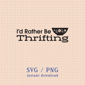 May include: A digital graphic with the text "I'd Rather Be Thrifting" in black, accompanied by a decorative bowl illustration. Below, it reads "SVG / PNG instant download" in blue.