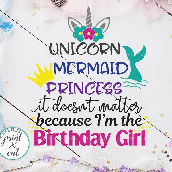 unicorn mermaid princess, sublimation designs png, svg,because I'm the Birthday Girl svg, unicorn birthday svg, t shirt design, birthday svg