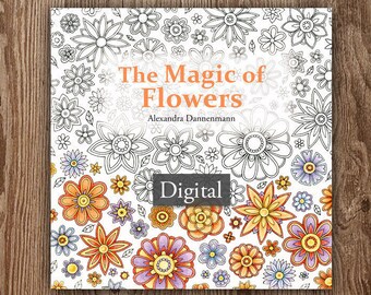Printable Digital Coloring Book for Grownups, The MAGIC OF FLOWERS, Hand Drawn Adult Coloring Pages Download, Alexandra Dannenmann