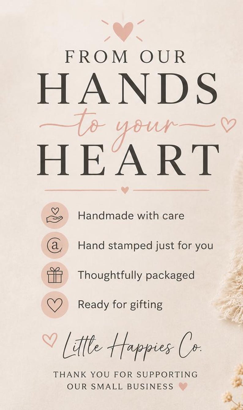 May include: A beige informational card featuring the text FROM OUR HANDS to your HEART. It lists four points: Handmade with care, Hand stamped just for you, Thoughtfully packaged, and Ready for gifting, followed by Little Happies Co. and THANK YOU FOR SUPPORTING OUR SMALL BUSINESS.