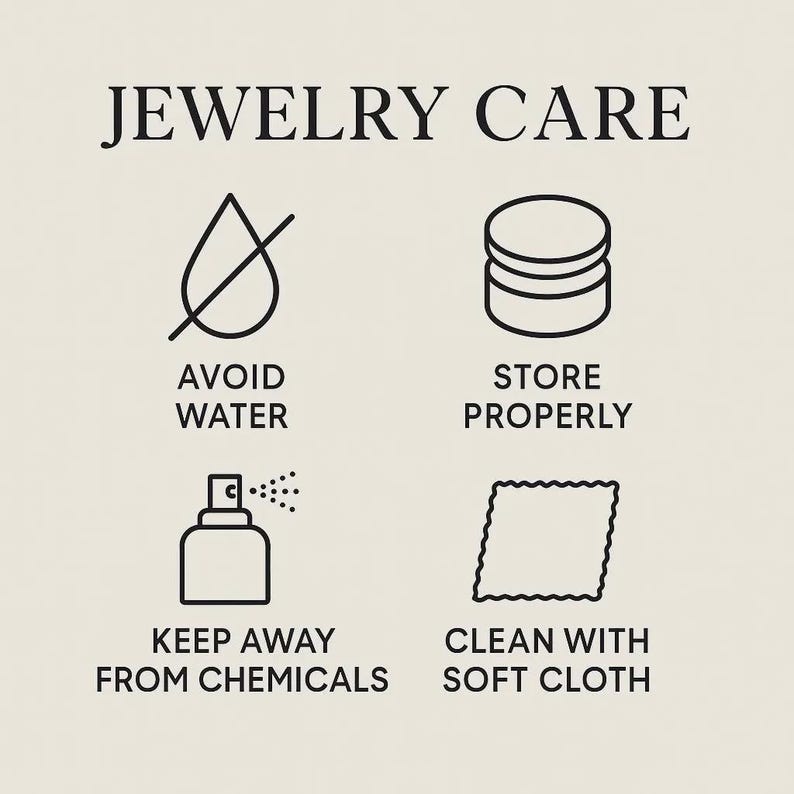 May include: A jewelry care instruction graphic with black text and icons on a light background. The text reads JEWELRY CARE, AVOID WATER, STORE PROPERLY, KEEP AWAY FROM CHEMICALS, and CLEAN WITH SOFT CLOTH, accompanied by four corresponding line art icons.